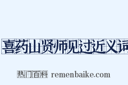 喜药山贤师见过近义词是什么意思的图片